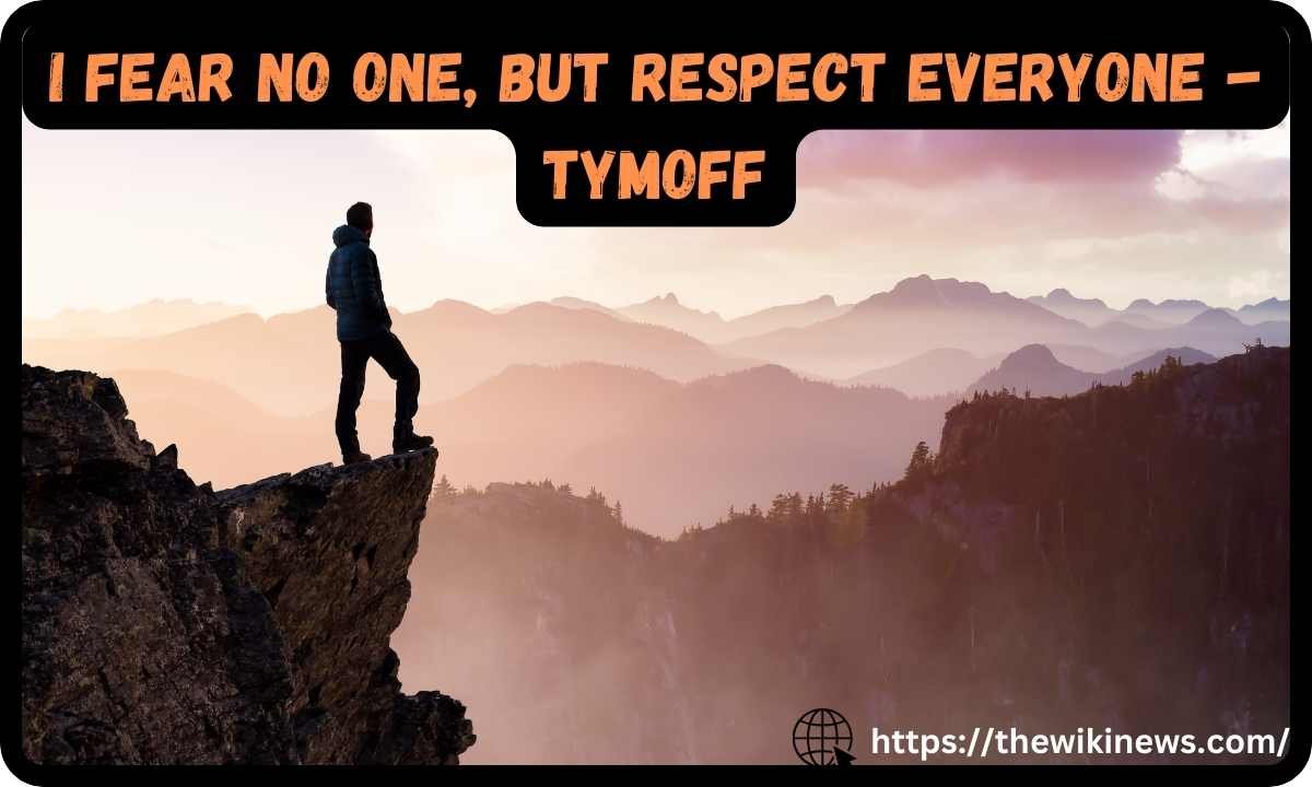 I fear no one but respect everyone - tymoff